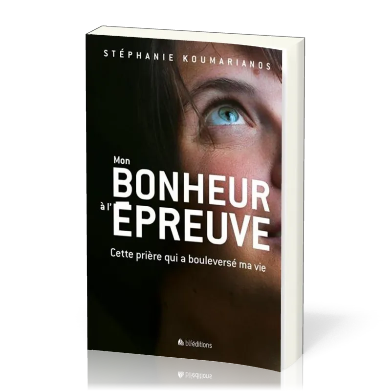 MON BONHEUR A L 'EPREUVE - CETTE PRIERE QUI A BOULVERSE MON EXISTENCE