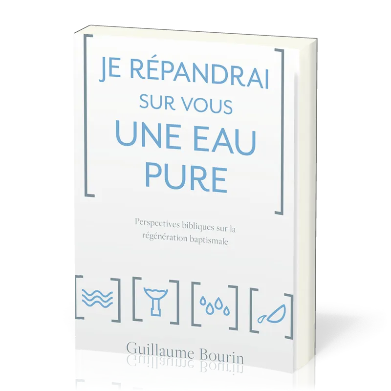 JE REPANDRAI SUR VOUS UNE EAU PURE - PERSPECTIVES BIBLIQUES SUR LA REGENERATION BAPTISMALE