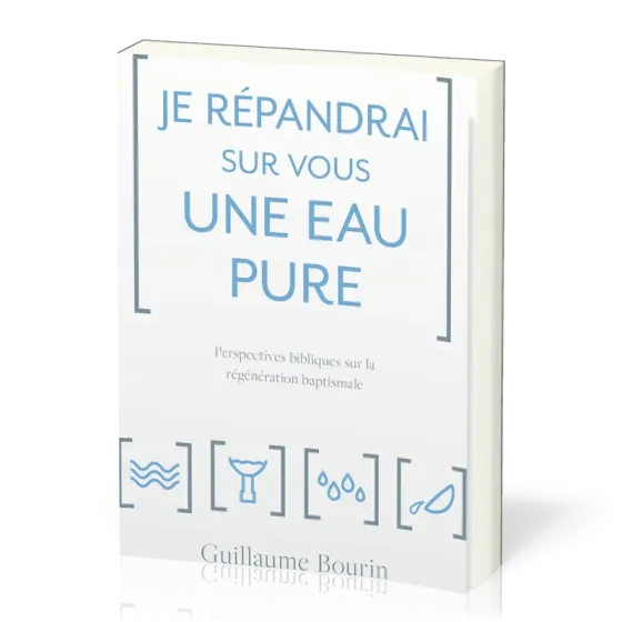JE REPANDRAI SUR VOUS UNE EAU PURE - PERSPECTIVES BIBLIQUES SUR LA REGENERATION BAPTISMALE