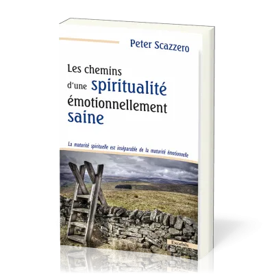 CHEMINS D’UNE SPIRITUALITE EMOTIONNELLEMENT SAINE (LES) - LA MATURITE SPIRITUELLE EST INSEPARABLE DE
