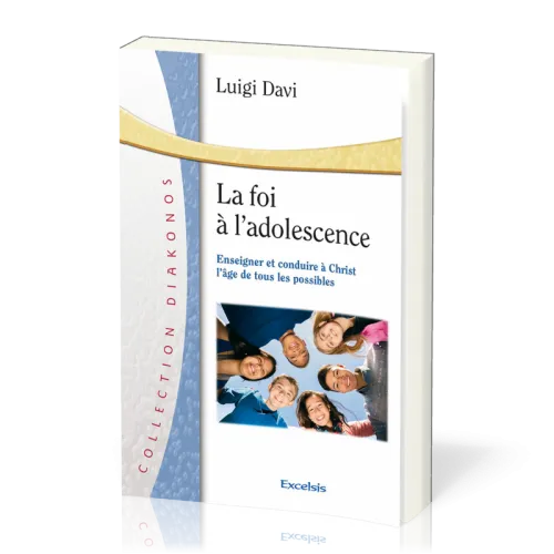 FOI A L'ADOLESCENCE (LA) - ENSEIGNER ET CONDUIRE A CHRIST L'AGE DE TOUS LES POSSIBLES