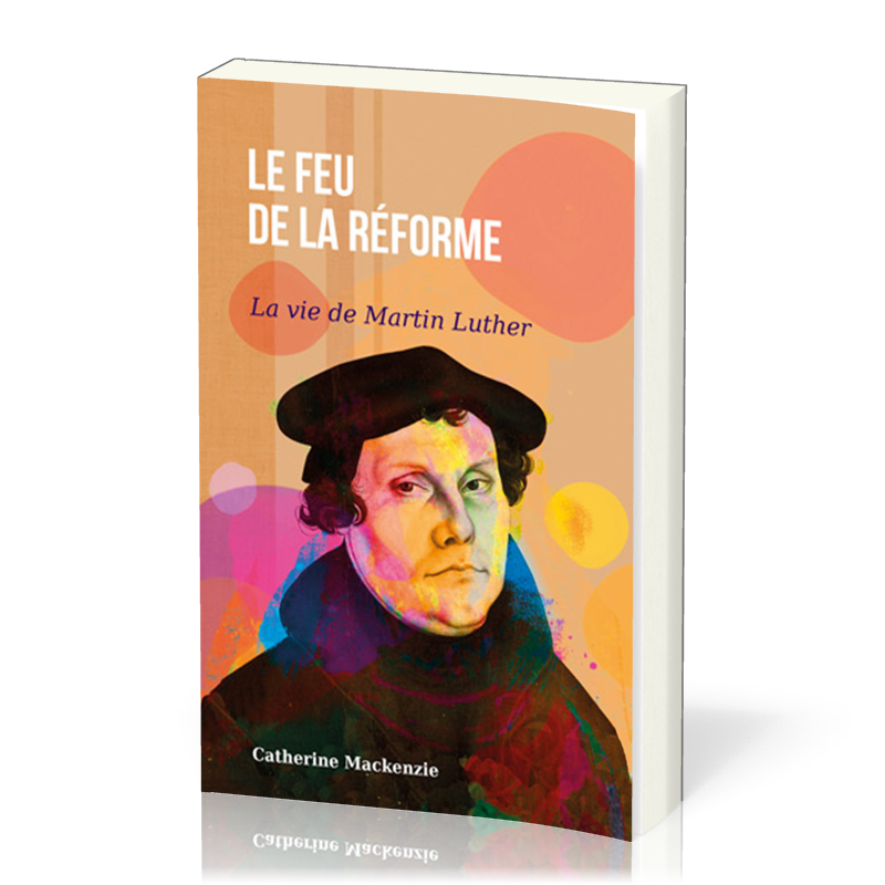 FEU DE LA REFORME (LE) - LA VIE DE MARTIN LUTHER