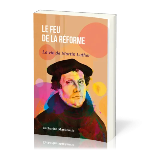 FEU DE LA REFORME (LE) - LA VIE DE MARTIN LUTHER