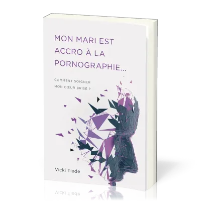 MON MARI EST ACCRO A LA PORNOGRAPHIE - COMMENT SOIGNER MON COEUR BRISE ?