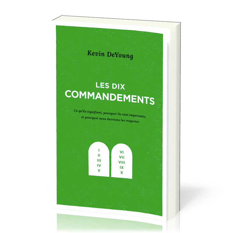 DIX COMMANDEMENTS (LES) - CE QU'ILS SIGNIFIENT, POURQUOI ILS SONT IMPORTATNS ET POURQUOI NOUS DEVRIO