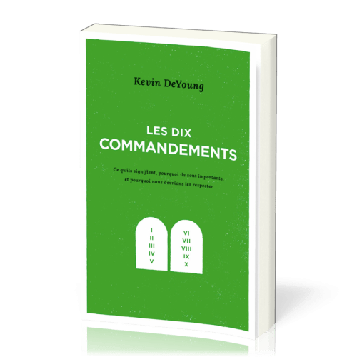 DIX COMMANDEMENTS (LES) - CE QU'ILS SIGNIFIENT, POURQUOI ILS SONT IMPORTATNS ET POURQUOI NOUS DEVRIO