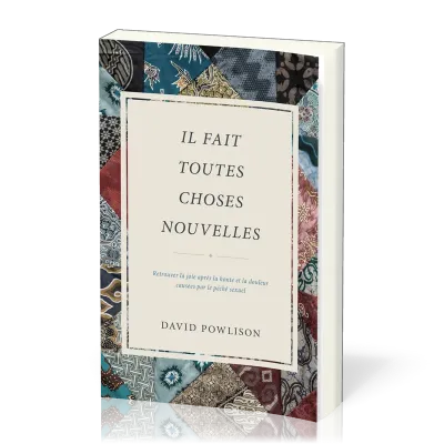 IL FAIT TOUTES CHOSES NOUVELLES - RETROUVER LA JOIE APRES LA HONTE ET LA DOULEUR CAUSES PAR LE PECHE