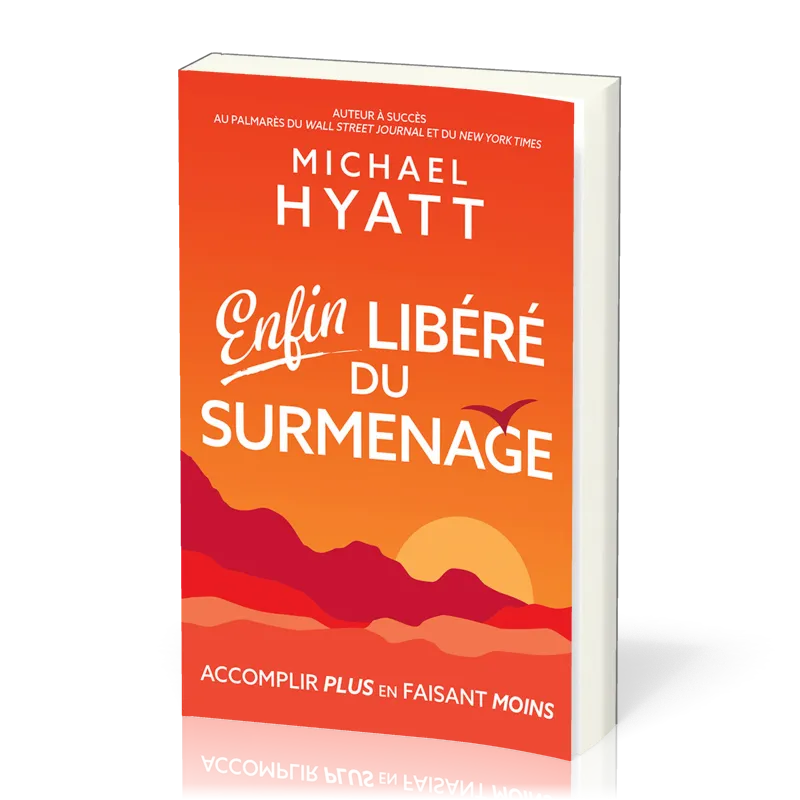 ENFIN LIBERE DU SURMENAGE - ACCOMPLIR PLUS EN FAISANT MOINS