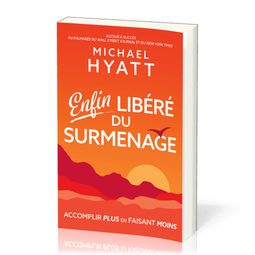 ENFIN LIBERE DU SURMENAGE - ACCOMPLIR PLUS EN FAISANT MOINS