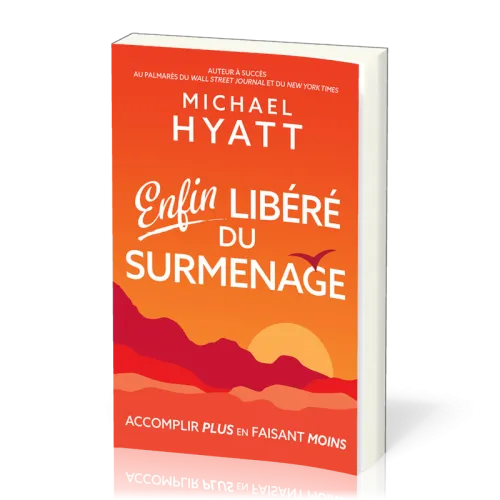 ENFIN LIBERE DU SURMENAGE - ACCOMPLIR PLUS EN FAISANT MOINS