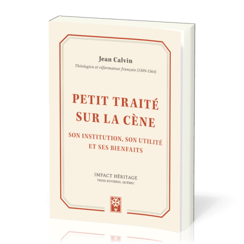 PETIT TRAITE SUR LA SAINTE CENE - SON INSTITUTION, SON UTILITE ET SES BIENFAITS