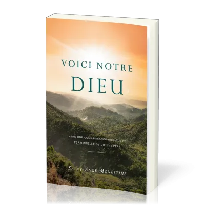 VOICI NOTRE DIEU - VERS UNE CONNAISSANCE BIBLIQUE ET PERSONNELLE DE DIEU LE PERE