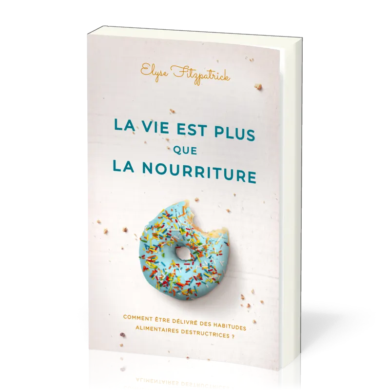 VIE EST PLUS QUE LA NOURRITURE (LA) - COMMENT ETRE DELIVRE DES HABITUDES ALIMENTAIRES DESTRUCTRICES