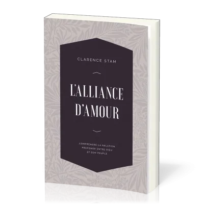 ALLIANCE D'AMOUR (L') - COMPRENDRE LA RELATION ENTRE DIEU ET SON PEUPLE