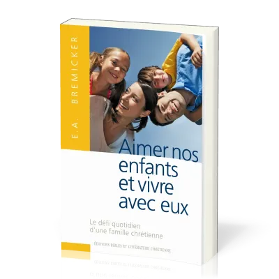AIMER NOS ENFANTS ET VIVRE AVEC EUX - LE DEFI QUOTIDIEN D'UNE FAMILLE CHRETIENNE