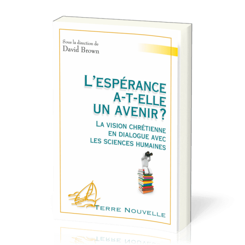 ESPERANCE A-T-ELLE UN AVENIR (L') ? - LA VISION CHRETIENNE EN DIALOGUE AVEC LES SCIENCES HUMAINES