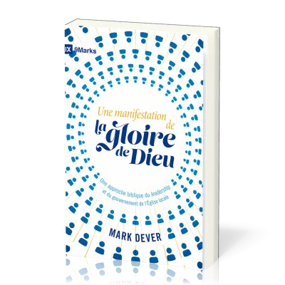 MANIFESTATION DE LA GLOIRE DE DIEU (UNE) - APPROCHE BIBLIQUE DU LEADERSHIP ET DU GOUVERNEMENT
