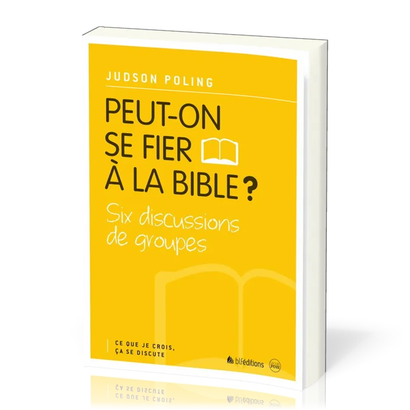 PEUT-ON SE FIER A LA BIBLE ? - CE QUE JE CROIS CA SE DISCUTE