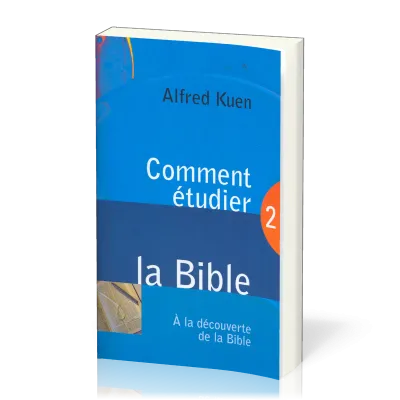 COMMENT ETUDIER LA BIBLE - A LA DECOUVERTE DE LA BIBLE