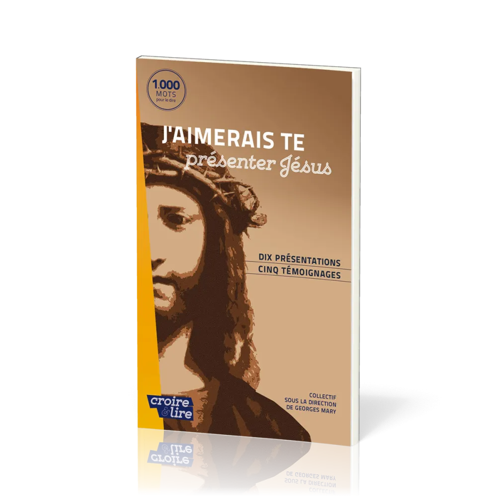 J'AIMERAIS TE PRESENTER JESUS - DIX PRESENTATIONS, CINQ TEMOIGNAGES