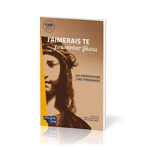 J'AIMERAIS TE PRESENTER JESUS - DIX PRESENTATIONS, CINQ TEMOIGNAGES