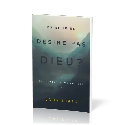 ET SI JE NE DESIRE PAS DIEU ? - LE COMBAT POUR LA JOIE