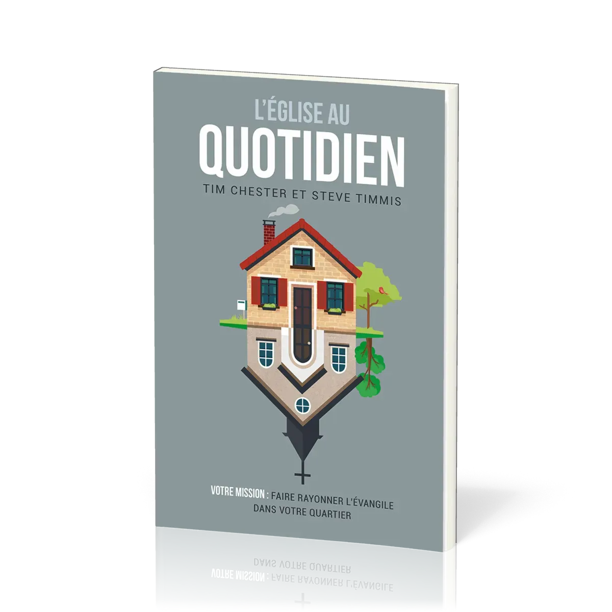 EGLISE AU QUOTIDIEN (L') - VOTRE MISSION : FAIRE RAYONNER L'EVANGILE DANS VOTRE QUARTIER