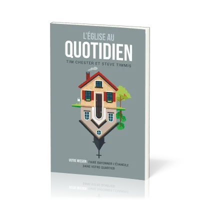 EGLISE AU QUOTIDIEN (L') - VOTRE MISSION : FAIRE RAYONNER L'EVANGILE DANS VOTRE QUARTIER