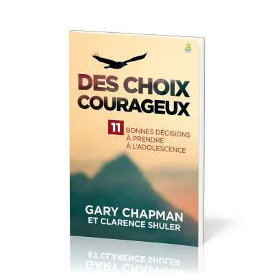 DES CHOIX COURAGEUX - 11 BONNES DECISIONS A PRENDRE A L'ADOLESCENCE