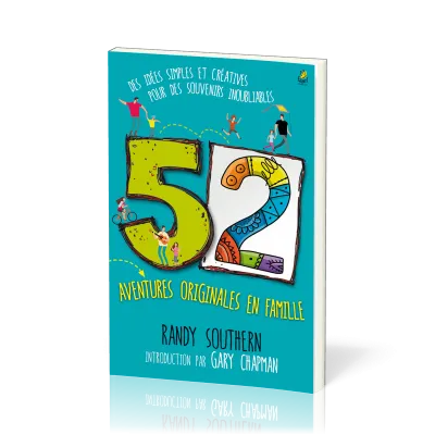 52 AVENTURES ORIGINALES EN FAMILLE - DES IDEES SIMPLES ET CREATIVES POUR DES SOUVENIRS INOUBLIABLES