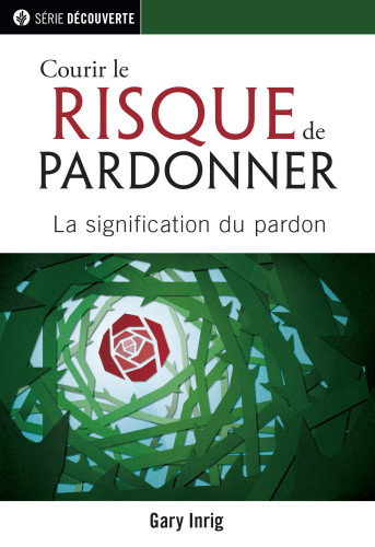 COURIR LE RISQUE DE PARDONNER - LA SIGNIFICATION DU PARDON