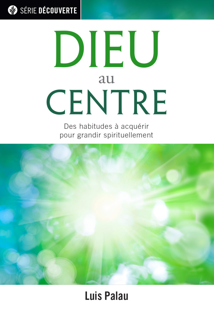 DIEU AU CENTRE - DES HABITUDES A ACQUERIR POUR GRANDIR SPIRITUELLEMENT