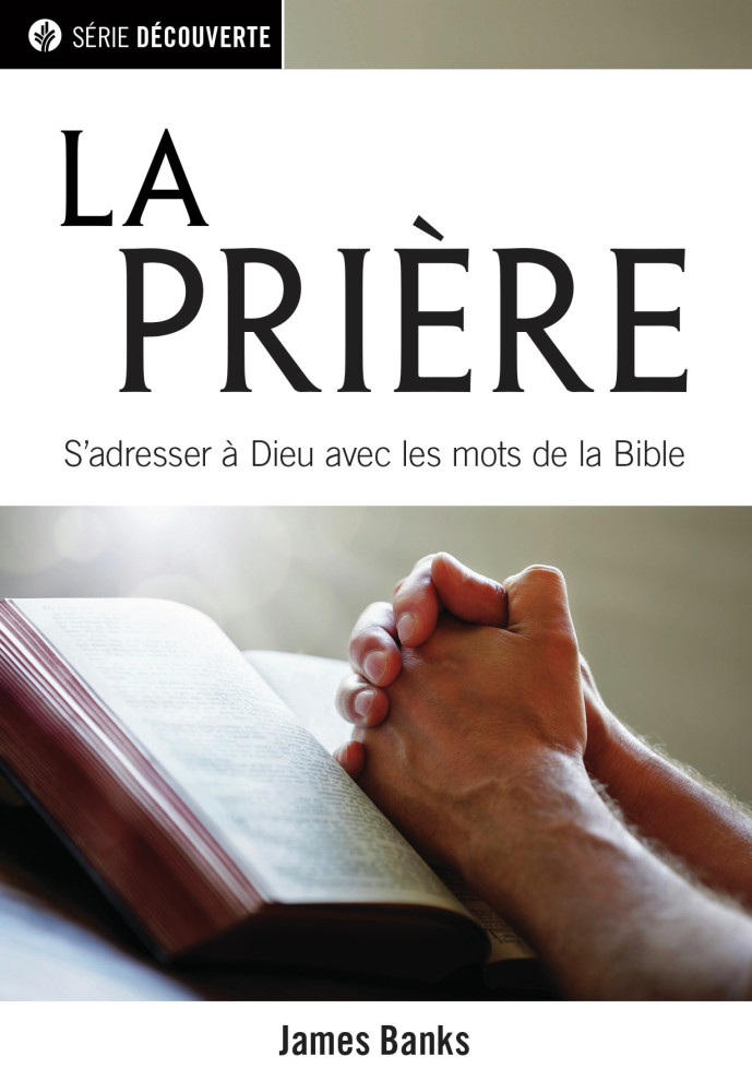 PRIERE (LA) - S'ADRESSER A DIEU AVEC LES MOTS DE LA BIBLE