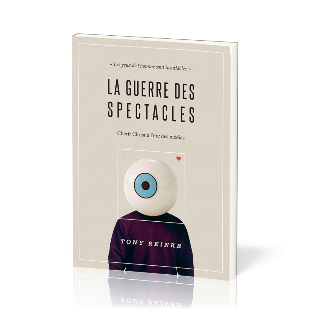 GUERRE DES SPECTACLES (LA) - CHERIR CHRIST A L'ERE DES MEDIAS - LES YEUX DE L'HOMME SONT INSATIABLES