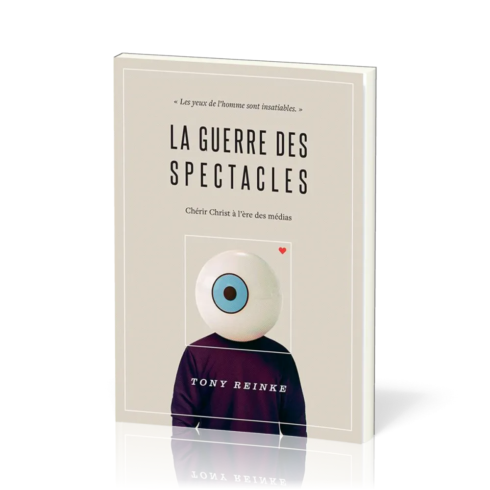 GUERRE DES SPECTACLES (LA) - CHERIR CHRIST A L'ERE DES MEDIAS - LES YEUX DE L'HOMME SONT INSATIABLES