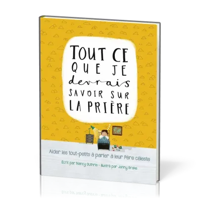 TOUT CE QUE JE DEVRAIS SAVOIR SUR LA PRIERE - AIDER LES TOUT-PETITS A PARLER A LEUR PERE CELESTE