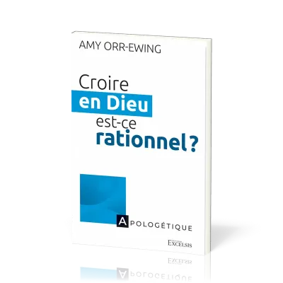 CROIRE EN DIEU, EST-CE RATIONNEL ?