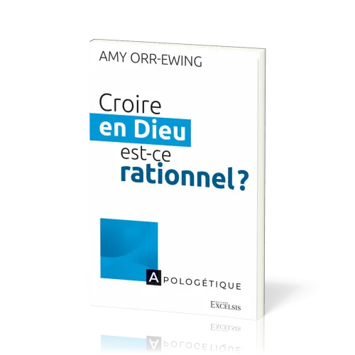 CROIRE EN DIEU, EST-CE RATIONNEL ?