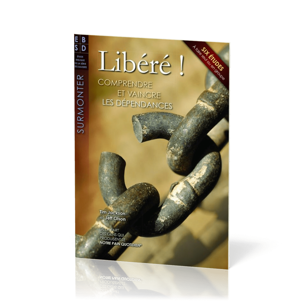 LIBERE ! - COMPRENDRE ET VAINCRE LES DEPENDANCES - 6 ETUDES BIBLIQUES A FAIRE SEUL OU EN GROUPE