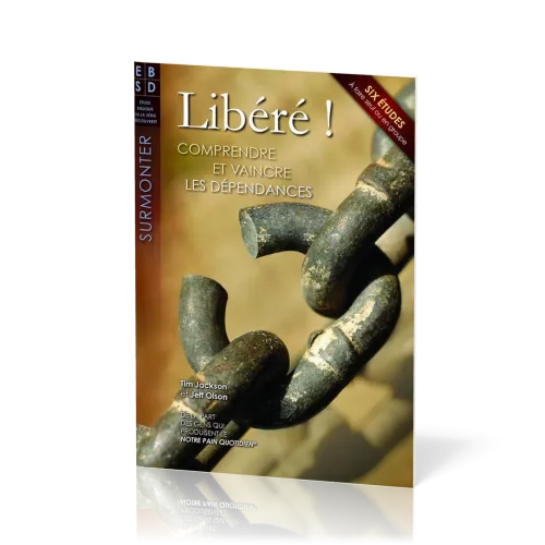 LIBERE ! - COMPRENDRE ET VAINCRE LES DEPENDANCES - 6 ETUDES BIBLIQUES A FAIRE SEUL OU EN GROUPE