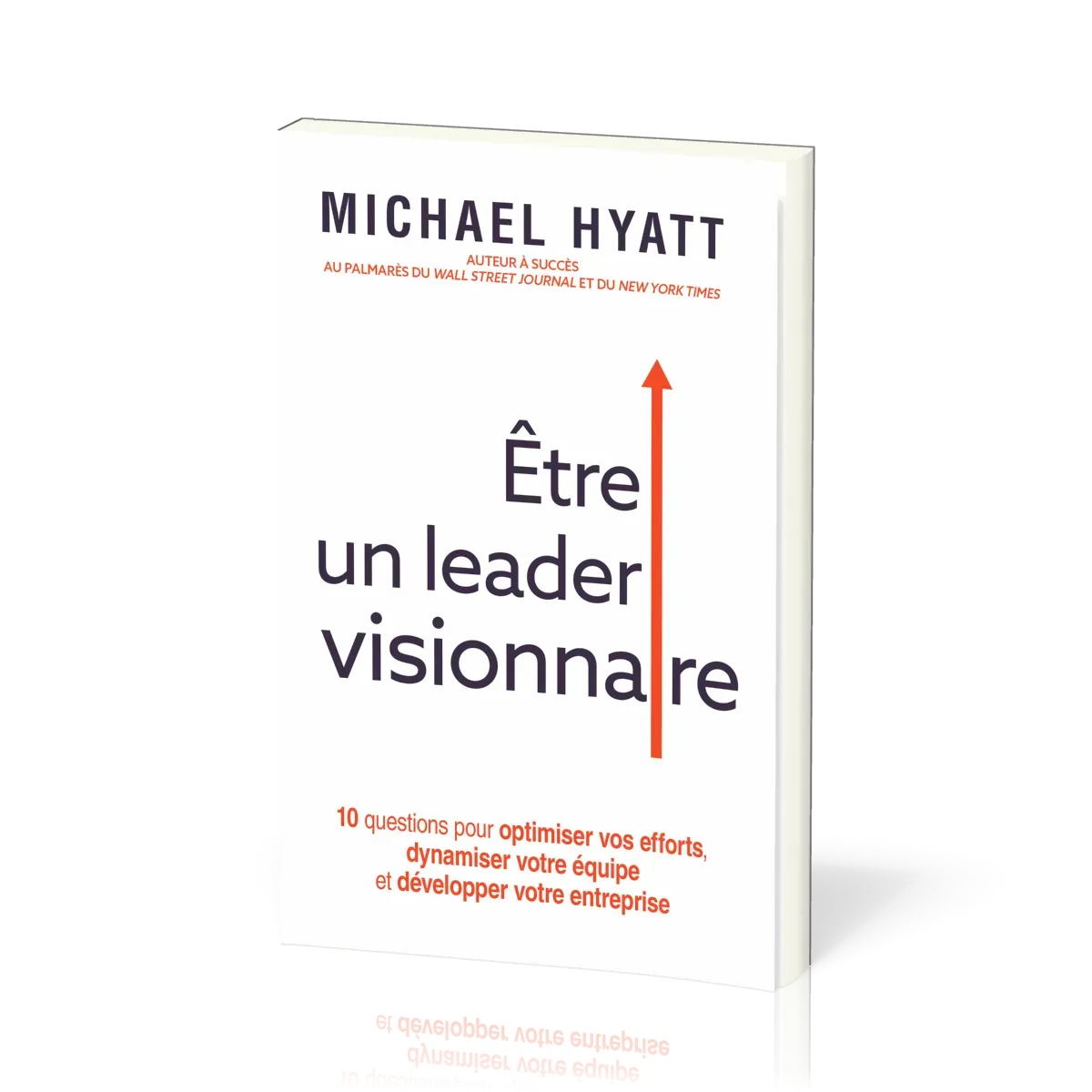 ETRE UN LEADER VISIONNAIRE - 10 QUESTIONS POUR OPTIMISER VOS EFFORTS