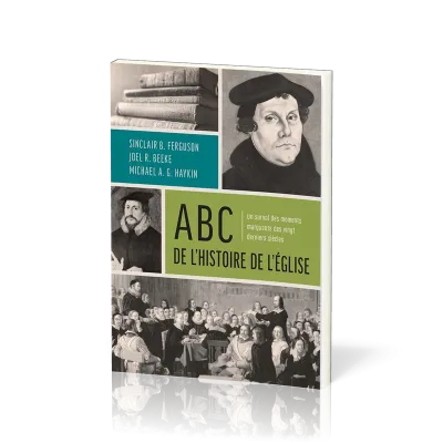 ABC DE L'HISTOIRE DE L'EGLISE - UN SURVOL DES MOMENTS MARQUANTS DES VINGT DERNIERS SIECLES