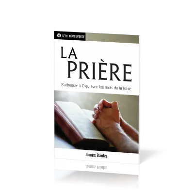 PRIERE (LA) - S'ADRESSER A DIEU AVEC LES MOTS DE LA BIBLE