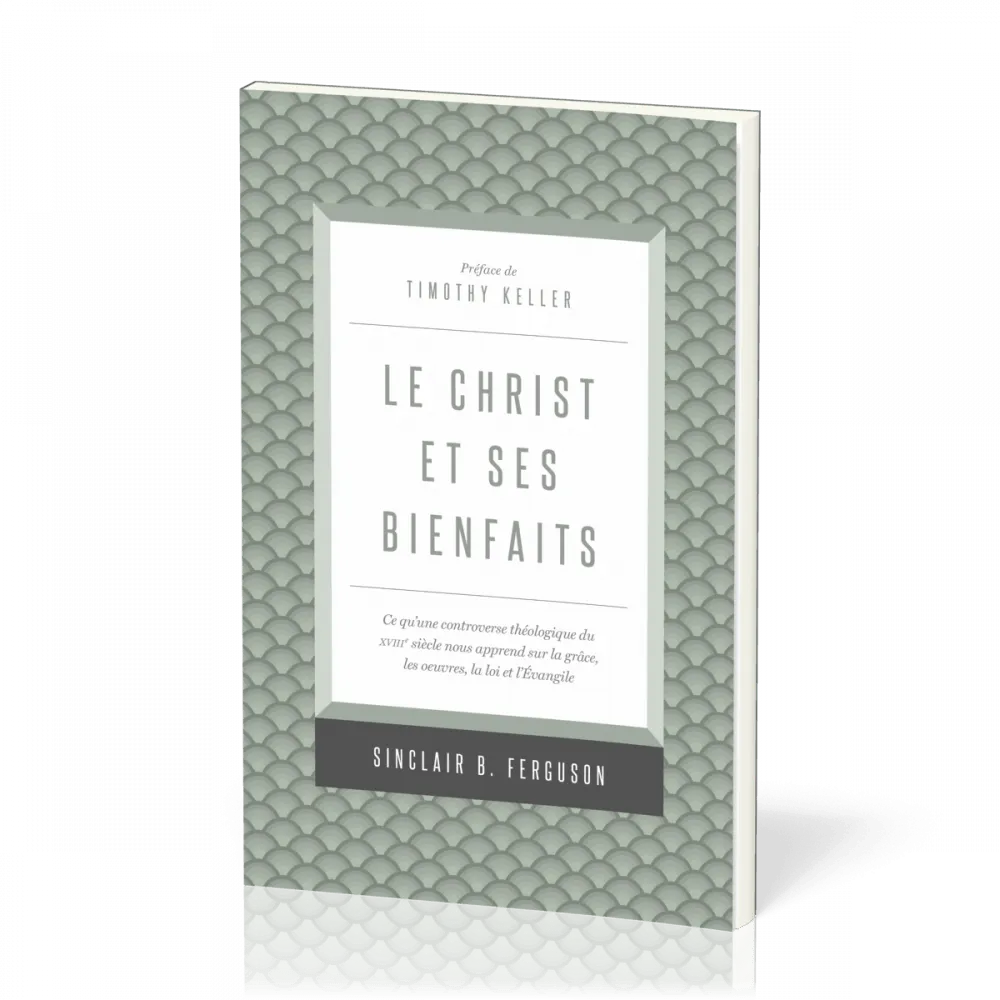 CHRIST ET SES BIENFAITS - CE QU'UNE CONTROVERSE THEOLOGIQUE DU XVIIIe SIECLE NOUS APPREND SUR LA GRA