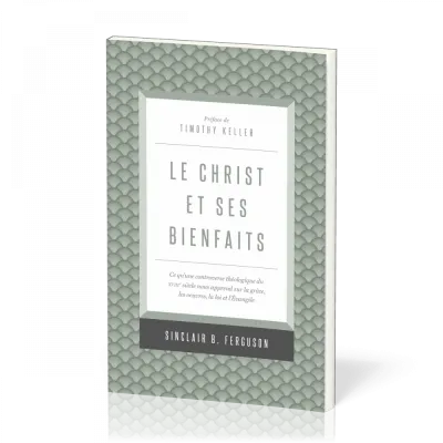 CHRIST ET SES BIENFAITS - CE QU'UNE CONTROVERSE THEOLOGIQUE DU XVIIIe SIECLE NOUS APPREND SUR LA GRA