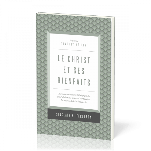 CHRIST ET SES BIENFAITS - CE QU'UNE CONTROVERSE THEOLOGIQUE DU XVIIIe SIECLE NOUS APPREND SUR LA GRA