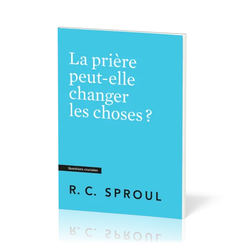 PRIERE PEUT-ELLE CHANGER LES CHOSES (LA)
