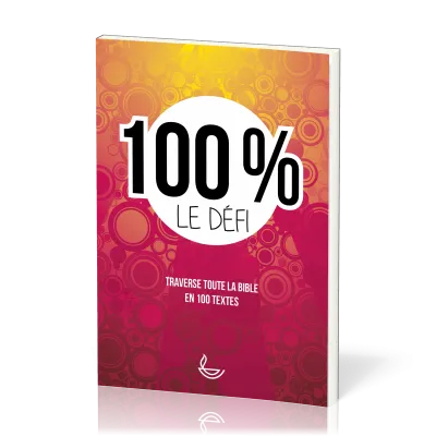 100 % LE DEFI - TRAVERSE LA BIBLE EN 100 TEXTES