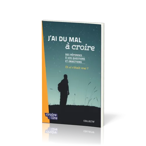 J'AI DU MAL A CROIRE - DES REPONSES A VOS QUESTIONS ET OBJECTIONS - ET SI C'ETAIT VRAI ? - TOME 2