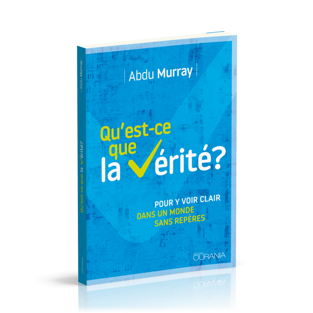 QU'EST-CE QUE LA VERITE ? - POUR Y VOIR PLUS CLAIR DANS UN MONDE SANS REPERES